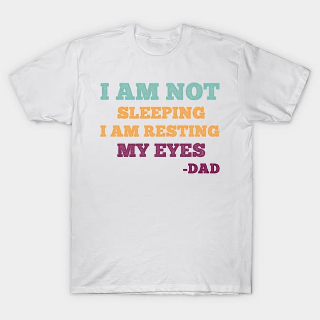 Gift For Dad idea - I Am Not Sleeping I Am Resting My Eyes Dad T-Shirt by MultiiDesign